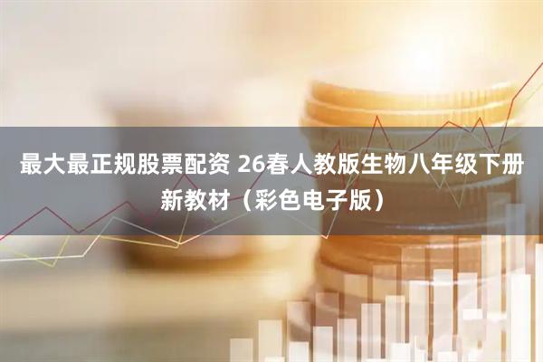 最大最正规股票配资 26春人教版生物八年级下册新教材（彩色电子版）